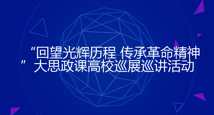“回望光辉历程 传承革命精神”大思政课高校巡展巡讲活动